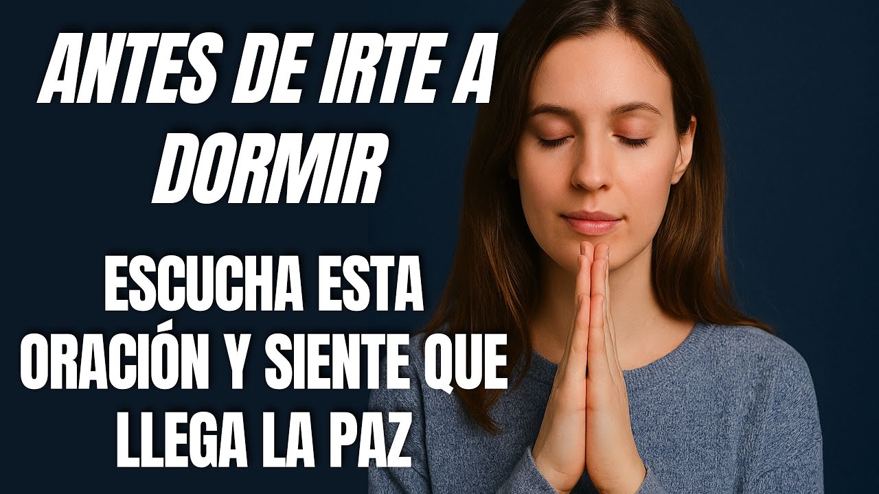 💤 Antes de irte a dormir, escucha esta oración y siente que llega la ...