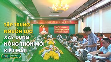 Tập trung nguồn lực xây dựng nông thôn mới kiểu mẫu | Thái Nguyên TV