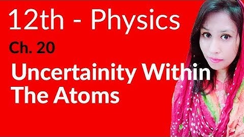 FSc Physics Book 2, Ch 20 - Uncertainty within the Atoms - 12th Class Physics