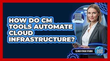 How Do CM Tools Automate Cloud Infrastructure?