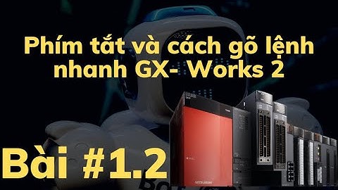 [PLC Mitsubishi Q] Bài 1.2: Phím tắt và cách gõ lệnh nhanh trong GX- Works 2