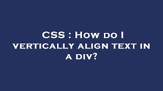 CSS : How do I vertically align text in a div