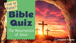 Bible Quiz | The Resurrection Of Jesus | 10 Tough True or False Questions