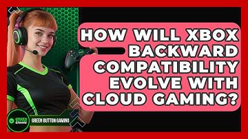 How Will Xbox Backward Compatibility Evolve With Cloud Gaming? - Green Button Gaming