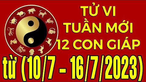 Tử vi Vận hạn tuần mới từ (10/7 - 16/7/2023) của 12 con giáp