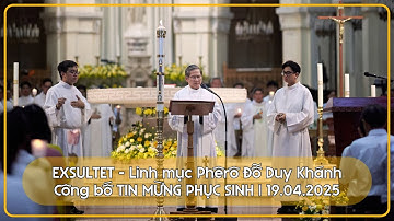 EXSULTET - Công bố TIN MỪNG PHỤC SINH - Lm Phêrô Đỗ Duy Khánh | Nhà thờ Đức Bà Sài Gòn | 19-4-2025