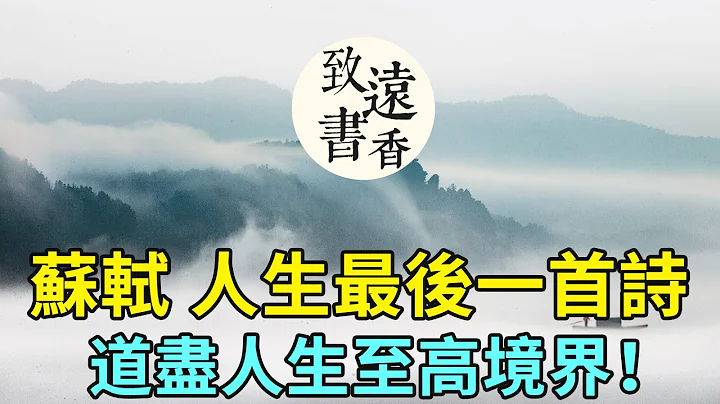 苏东坡临终前的最后一首诗，道尽人生的至高境界，读来感慨万千！-致远书香 - 天天要闻