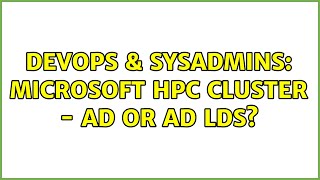 Celebrity DevOps & SysAdmins: Microsoft HPC cluster - AD or AD LDS? Wealth