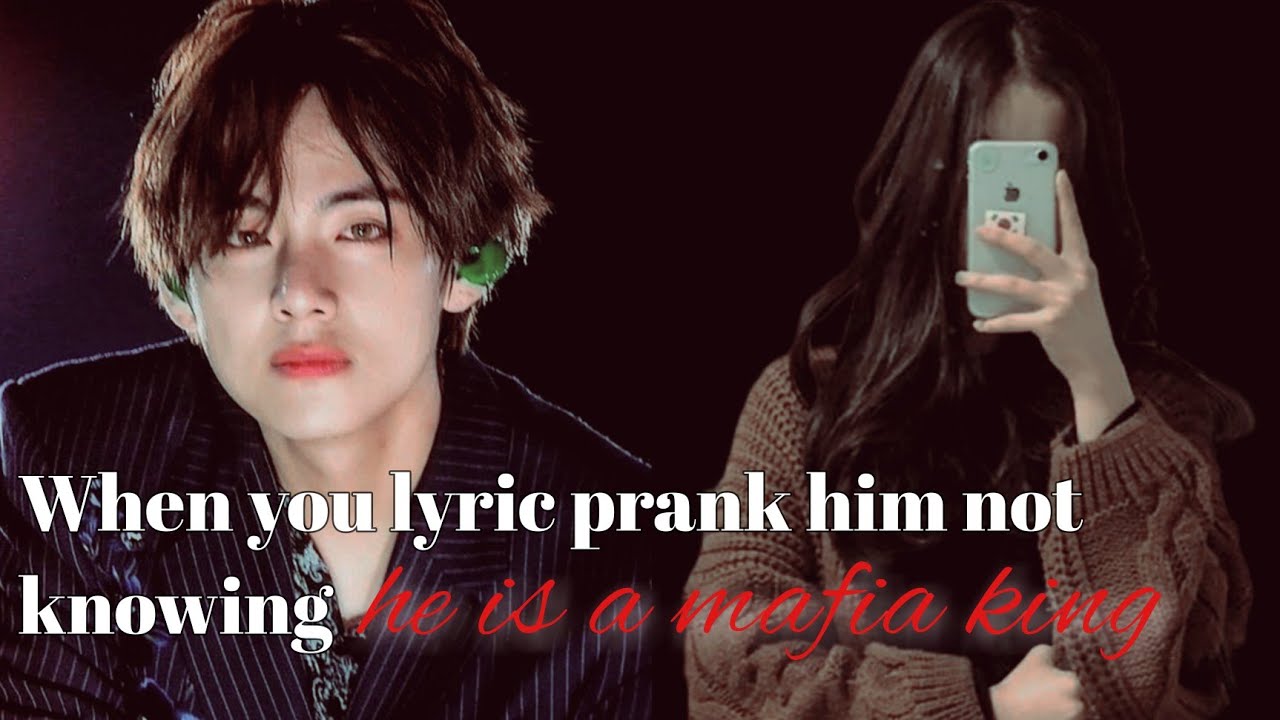 When you lyric prank on him not knowing he is a mafia king | Taehyung ff oneshot |