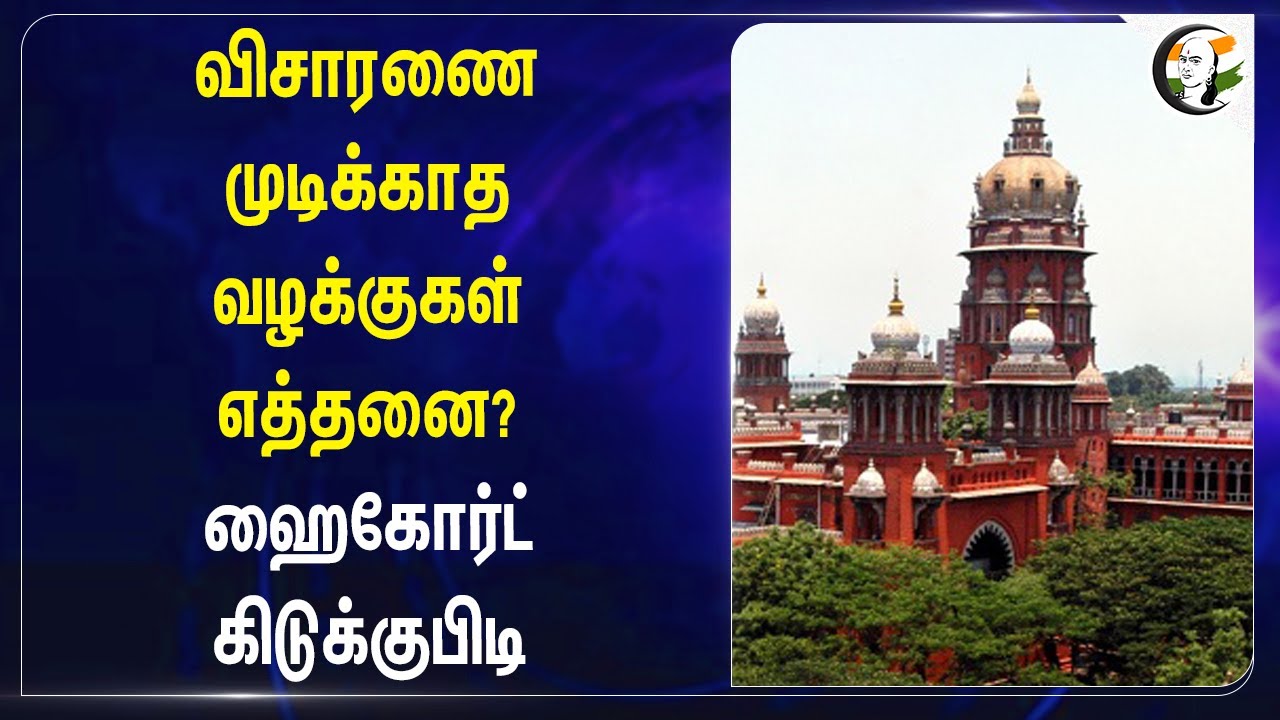 விசாரணை முடிக்காத வழக்குகள் எத்தனை? | Chennai Highcourt கிடுக்குபிடி | Pending Cases