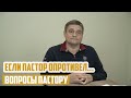 Вопросы пастору - Если пастор опротивел...