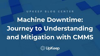 Understanding Machine Downtime: Impact, Causes & Mitigation with CMMS | UpKeep