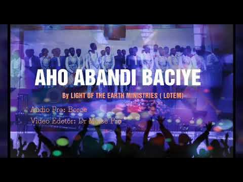 AHO ABANDI BACIYE By LIGHT OF THE EARTH MINISTRIES ( LOTEM)