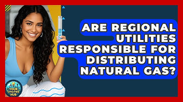 Are Regional Utilities Responsible for Distributing Natural Gas? - Your Utilities Hub