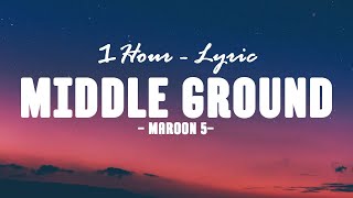 Maroon 5 - Middle Ground [1Hour - Lyrics]