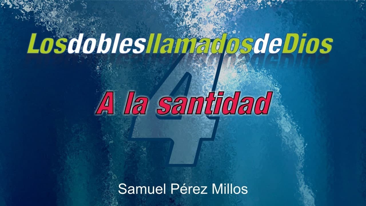 04. Los dobles llamados de Dios - A la santidad - Samuel Pérez Millos