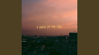 I Give It to You