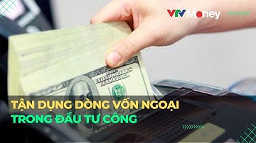 Thúc đẩy dòng vốn ngoại trong đầu tư công | VTVMoney