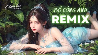 NHẠC REMIX CỰC CHÁY NGHE LÀ GHIỀN | BỒ CÔNG ANH - PHONG MAX REMIX🎧