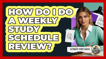 How Do I Do A Weekly Study Schedule Review? - Ultimate Study Hacks