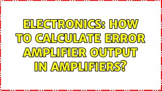 Electronics: How to calculate error amplifier output in amplifiers?