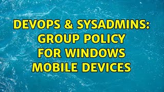 DevOps & SysAdmins: Group Policy for Windows Mobile Devices (2 Solutions!!) Details