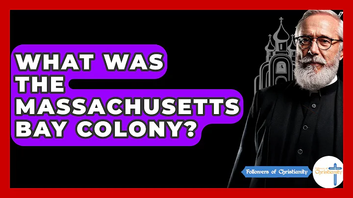 What Was The Massachusetts Bay Colony? - Followers Of Christianity