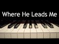 Where He Leads Me - piano instrumental hymn with lyrics