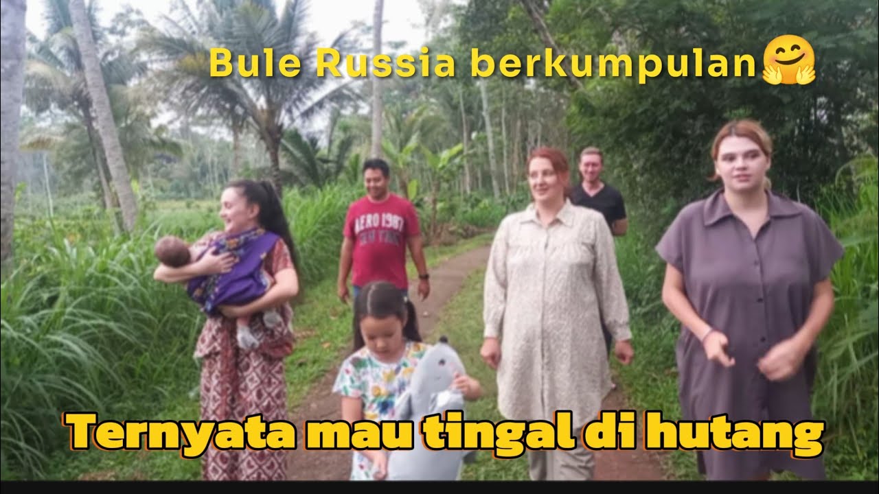 Bule Russia berkumpulan 🤗 // Ternyata suka tinggal di hutan🌴