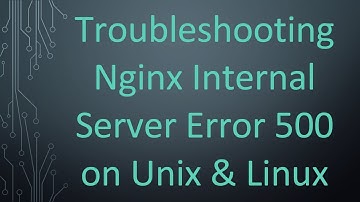 Troubleshooting Nginx Internal Server Error 500 on Unix & Linux