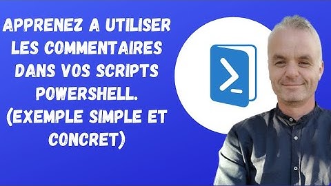 Powershell : Apprenez a utiliser les Commentaires dans vos scripts (exemple simple et concret)