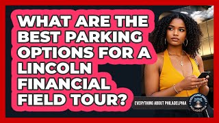 What Are The Best Parking Options For A Lincoln Financial Field Tour?