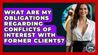 What Are My Obligations Regarding Conflicts Of Interest With Former Clients? - Law School Prep Hub