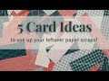 5 Card Ideas to use up your leftover paper scraps