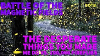 Battle of The Magnetic Fields: Day 19 - The Desperate Things You Made Me Do vs. 100,000 Fireflies