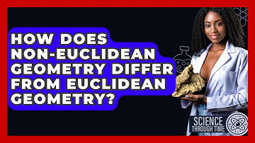 How Does Non-Euclidean Geometry Differ From Euclidean Geometry? - Science Through Time