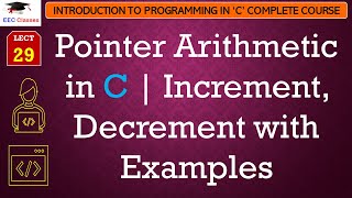 L29: Pointer Arithmetic in C | Increment, Decrement with Examples | C Programming Lectures Hindi
