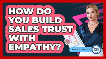 How Do You Build Sales Trust With Empathy?
