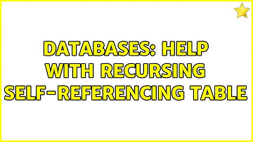 Databases: Help with recursing self-referencing table (2 Solutions!!)