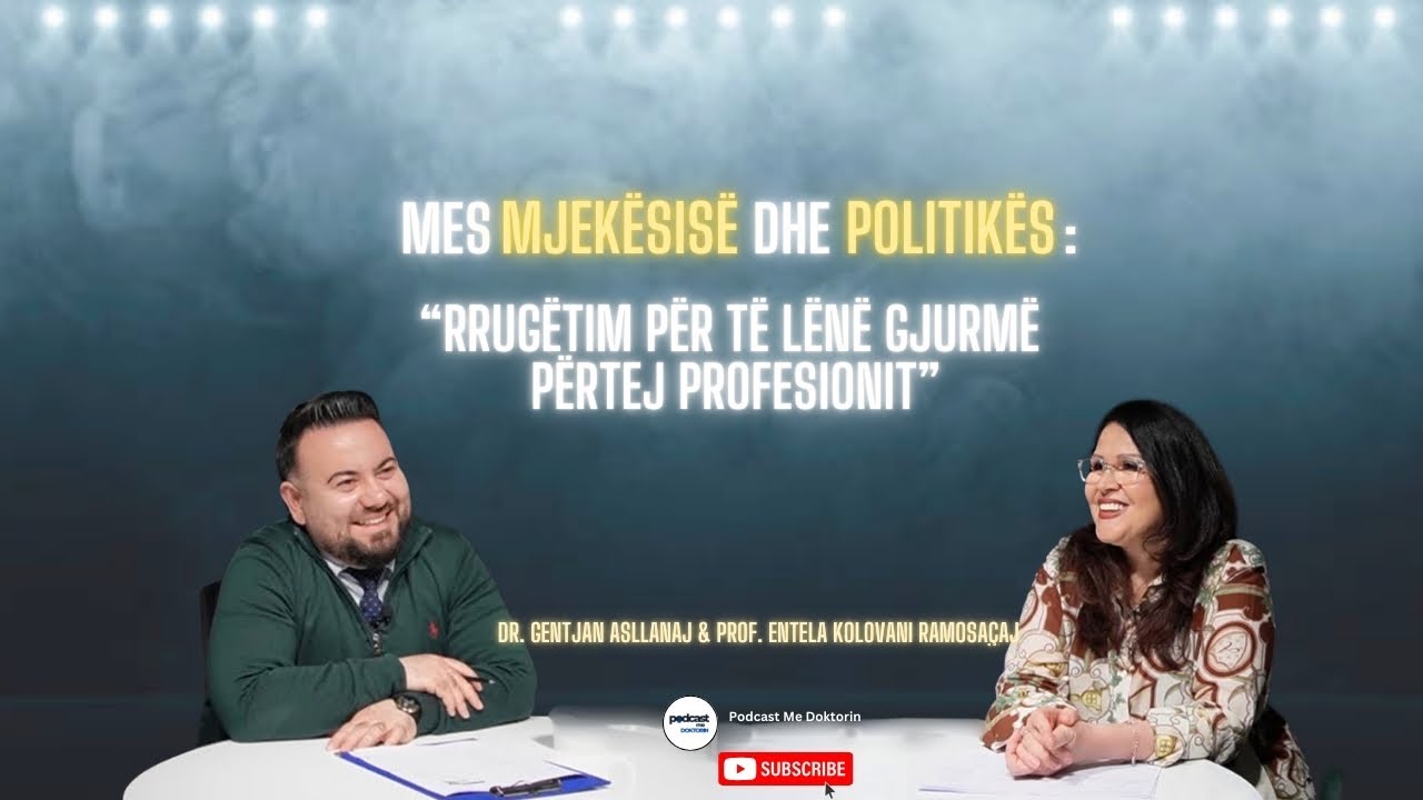 Episodi43|Mjekësia dhe Politika:Rrugëtim për të lënë gjurmë|Prof.Entela Ramosacaj&Dr.GentjanAsllanaj