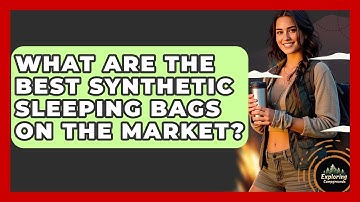 What Are The Best Synthetic Sleeping Bags On The Market? - Exploring Campgrounds