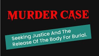 Murder Case: Seeking Justice And The Release Of The Body For Burial.