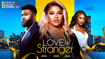 TO LOVE A STRANGER - SARIAN MARTIN, DANIEL ROCKEY, BECKY PATRICK EMEKA DARLINGTON, MIRACLE GODWIN