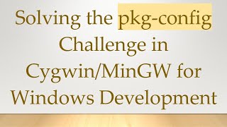 Solving the pkg-config Challenge in Cygwin/MinGW for Windows Development