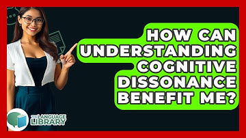 How Can Understanding Cognitive Dissonance Benefit Me? - The Language Library