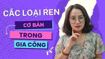 Các loại ren cơ bản thông dụng nhất trong gia công cơ khí | Nguyễn Thị Phương