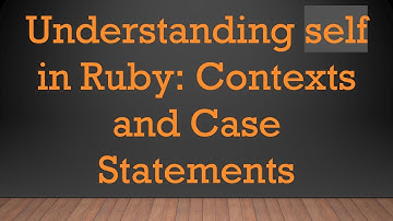 Understanding self in Ruby: Contexts and Case Statements