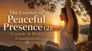 The Essence of Peaceful Presence (2): Cosmic & Bodily Foundations