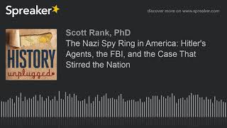 The Nazi Spy Ring in America: Hitler's Agents, the FBI, and the Case That Stirred the Nation (part 2