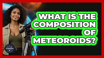 What Is The Composition Of Meteoroids? - Astronomy Made Simple